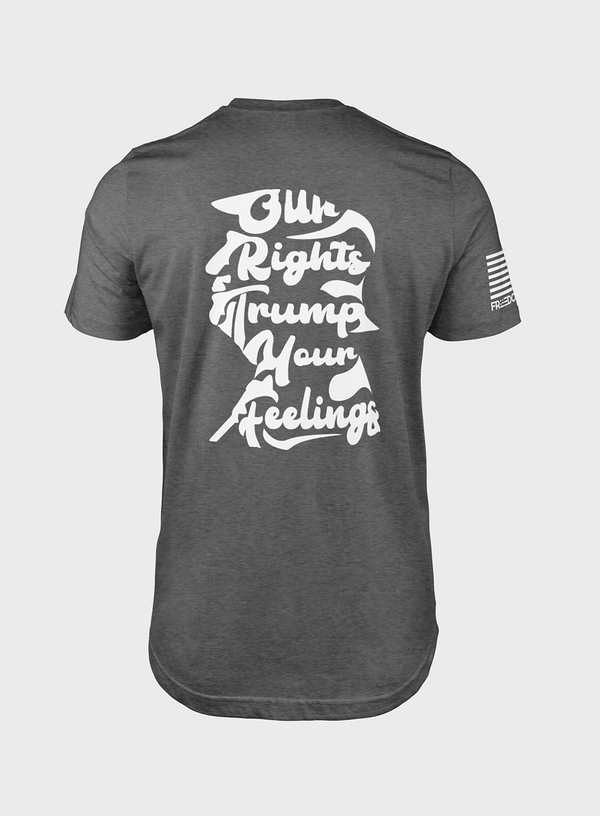 Our Rights Trump Your Feelings- T - Shirt