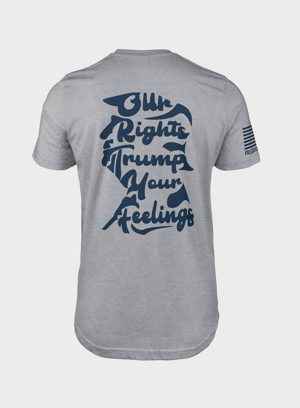 Our Rights Trump Your Feelings- T - Shirt